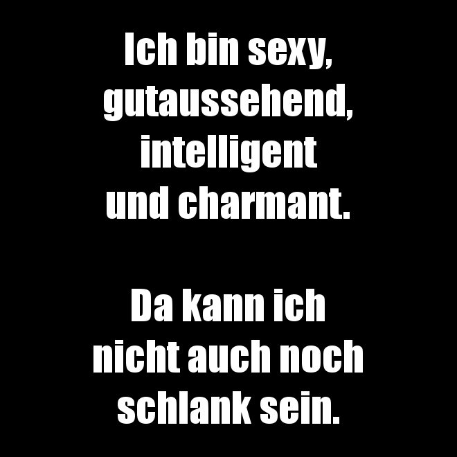 Ich bin sexy, gutaussehend, intelligent und charmant...