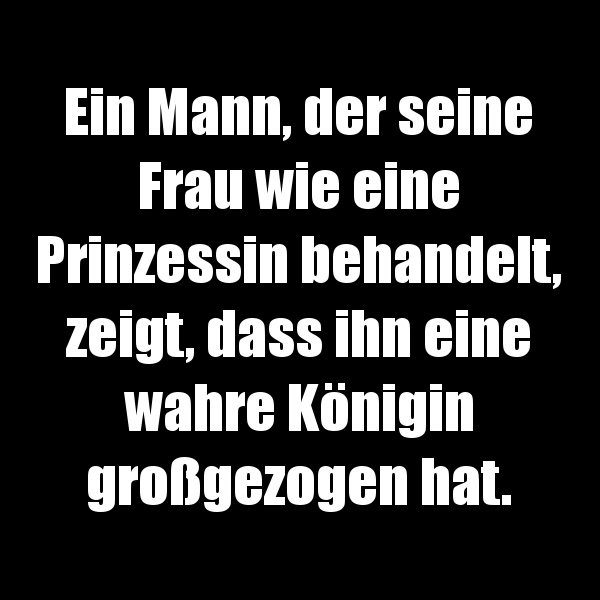 Ein Mann, der seine Frau wie eine Prinzessin behandelt...